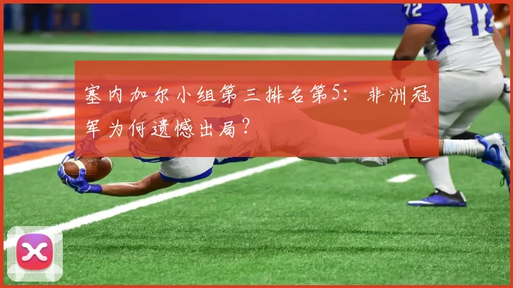 塞内加尔小组第三排名第5：非洲冠军为何遗憾出局？